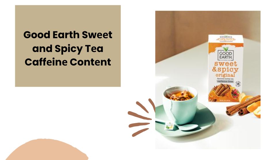 Good Earth Swееt and Spicy Tеa Caffеinе Contеnt